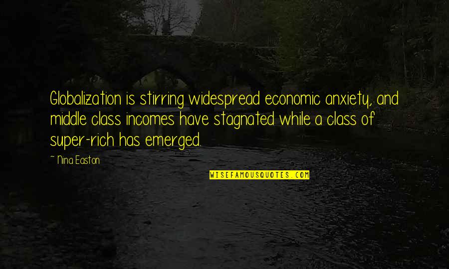 Stuyvesant New York Quotes By Nina Easton: Globalization is stirring widespread economic anxiety, and middle Stuyvesant New York Quotes By Nina Easton: Globalization is stirring widespread economic anxiety, and middle
