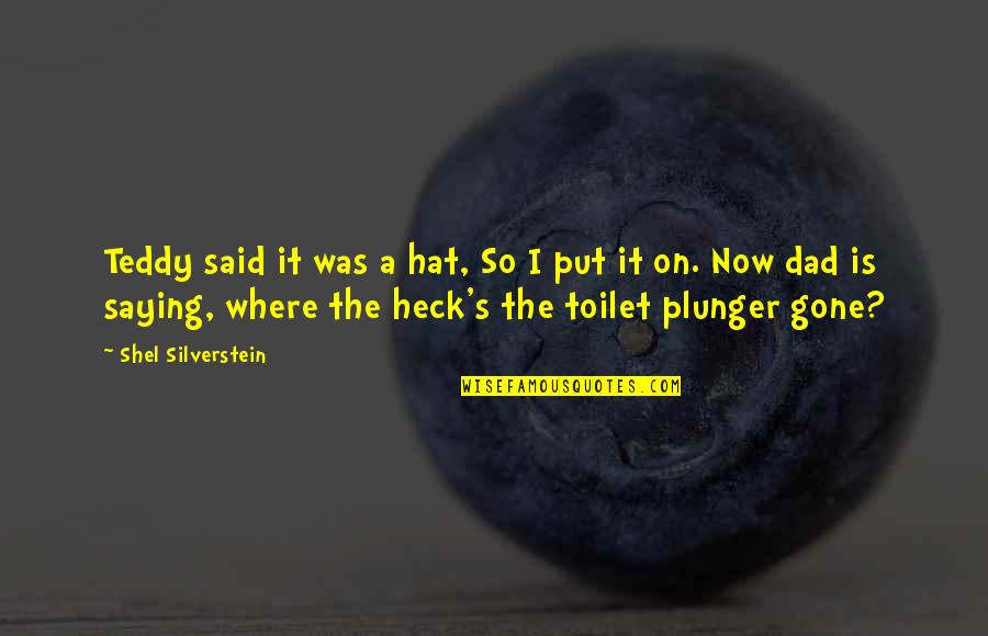 Stuzzicadente Quotes By Shel Silverstein: Teddy said it was a hat, So I