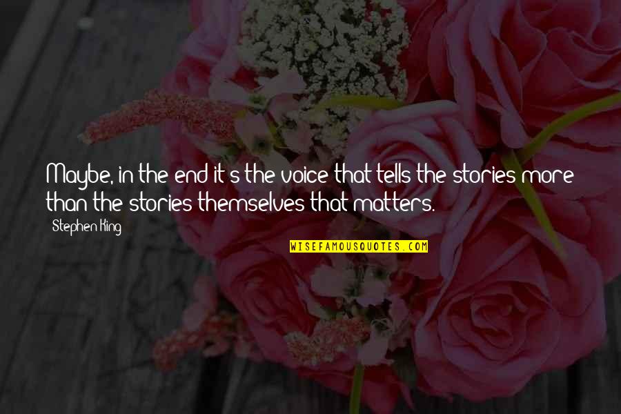 Stuzzichini Quotes By Stephen King: Maybe, in the end it's the voice that Stuzzichini Quotes By Stephen King: Maybe, in the end it's the voice that