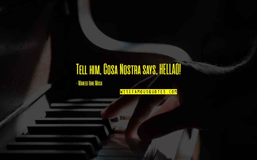 Stuzzichini Quotes By Waheed Ibne Musa: Tell him, Cosa Nostra says, HELLAO! Stuzzichini Quotes By Waheed Ibne Musa: Tell him, Cosa Nostra says, HELLAO!