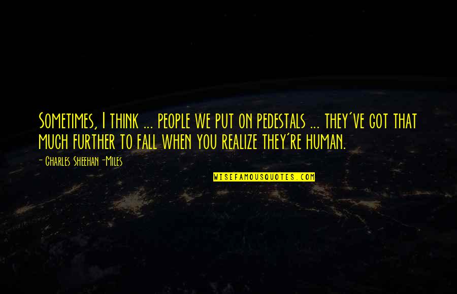 Stvar Ukusa Quotes By Charles Sheehan-Miles: Sometimes, I think ... people we put on Stvar Ukusa Quotes By Charles Sheehan-Miles: Sometimes, I think ... people we put on