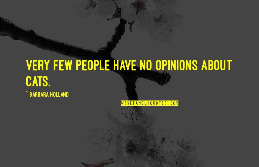 Stvaralacko Quotes By Barbara Holland: Very few people have no opinions about cats. Stvaralacko Quotes By Barbara Holland: Very few people have no opinions about cats.