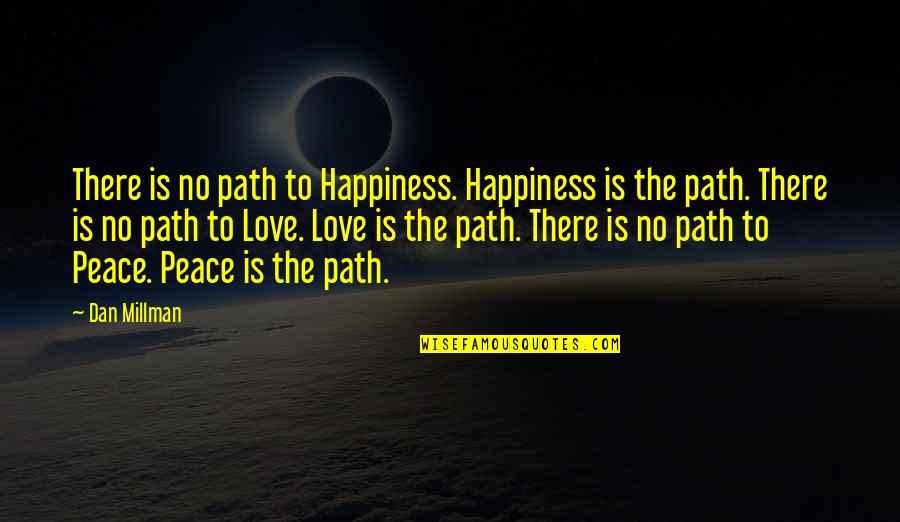 Stvaralacko Quotes By Dan Millman: There is no path to Happiness. Happiness is Stvaralacko Quotes By Dan Millman: There is no path to Happiness. Happiness is