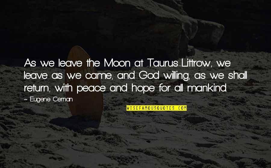 Stvaranja Svijeta Quotes By Eugene Cernan: As we leave the Moon at Taurus-Littrow, we