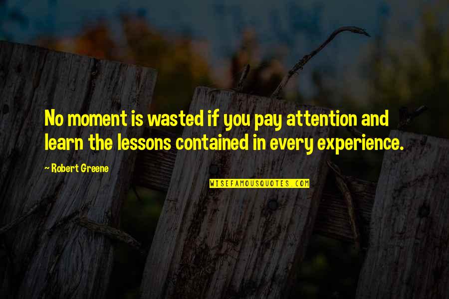 Stvari Iz Quotes By Robert Greene: No moment is wasted if you pay attention