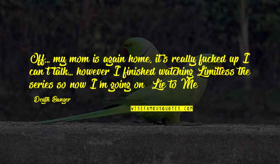 Stvari Od Quotes By Deyth Banger: Off... my mom is again home, it's really Stvari Od Quotes By Deyth Banger: Off... my mom is again home, it's really