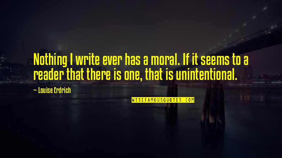 Stvarna Napaka Quotes By Louise Erdrich: Nothing I write ever has a moral. If