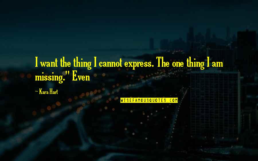 Stvarne Erotski Quotes By Kara Hart: I want the thing I cannot express. The