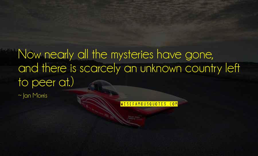 Stvarno I Gradjansko Quotes By Jan Morris: Now nearly all the mysteries have gone, and Stvarno I Gradjansko Quotes By Jan Morris: Now nearly all the mysteries have gone, and