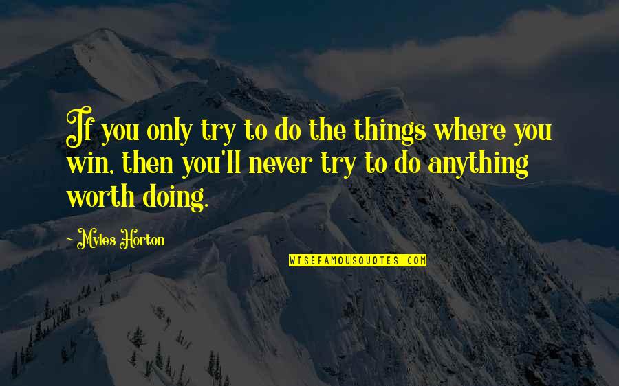 Stvarnost Quotes By Myles Horton: If you only try to do the things Stvarnost Quotes By Myles Horton: If you only try to do the things