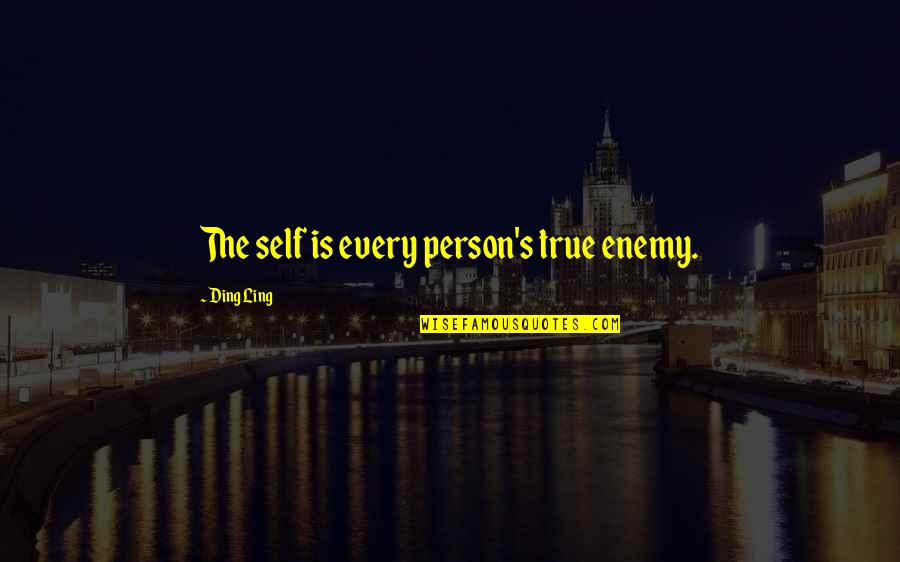 Stvoria Quotes By Ding Ling: The self is every person's true enemy. Stvoria Quotes By Ding Ling: The self is every person's true enemy.