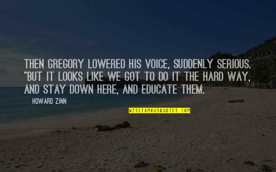 Stvorio Je Quotes By Howard Zinn: Then Gregory lowered his voice, suddenly serious. "But