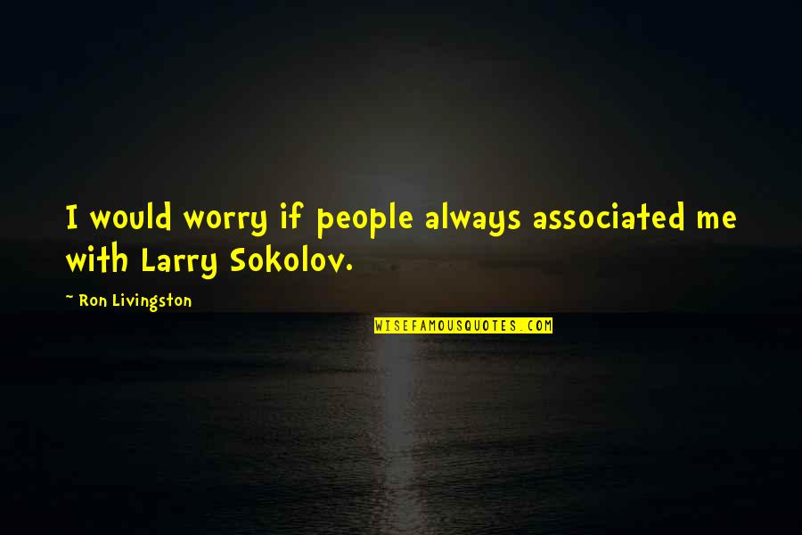 Stwierdzenie Niewaznosci Quotes By Ron Livingston: I would worry if people always associated me Stwierdzenie Niewaznosci Quotes By Ron Livingston: I would worry if people always associated me