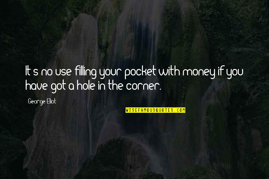 Stworzenia Swiata Quotes By George Eliot: It's no use filling your pocket with money