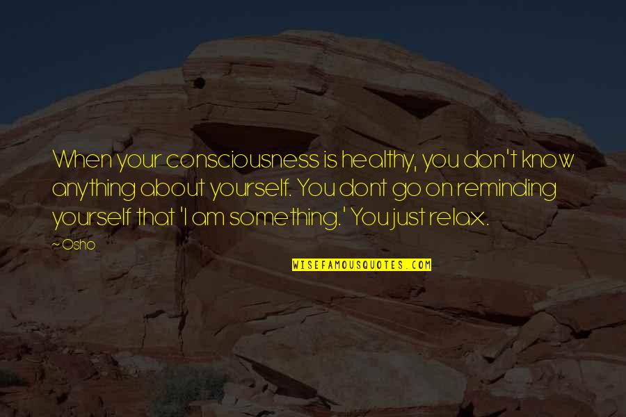 Stycznia Quotes By Osho: When your consciousness is healthy, you don't know