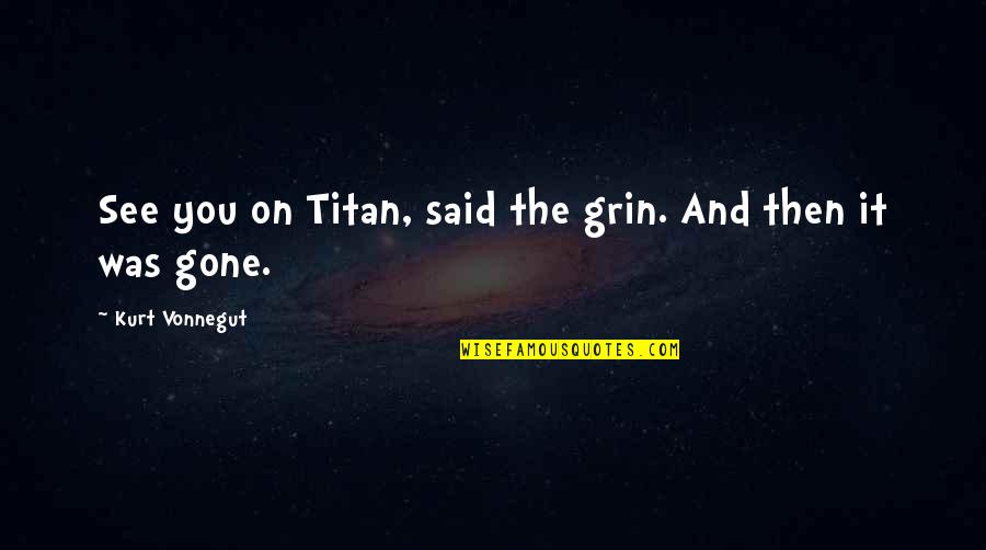 Stydy Quotes By Kurt Vonnegut: See you on Titan, said the grin. And