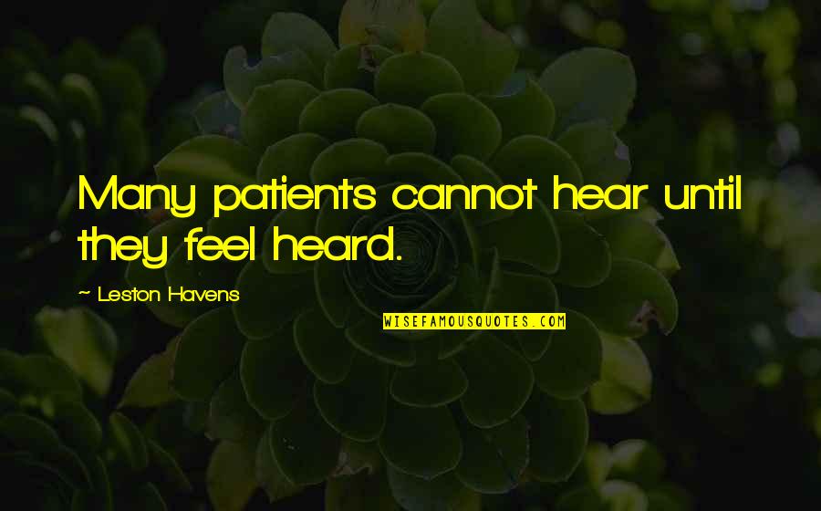Stydy Quotes By Leston Havens: Many patients cannot hear until they feel heard.