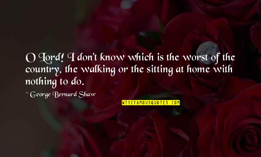 Stye Quotes By George Bernard Shaw: O Lord! I don't know which is the