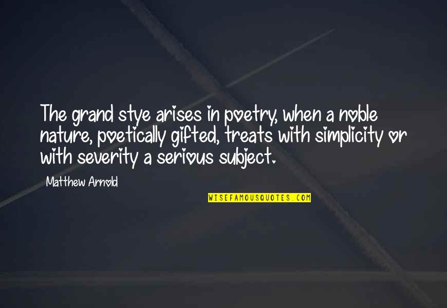 Stye Quotes By Matthew Arnold: The grand stye arises in poetry, when a