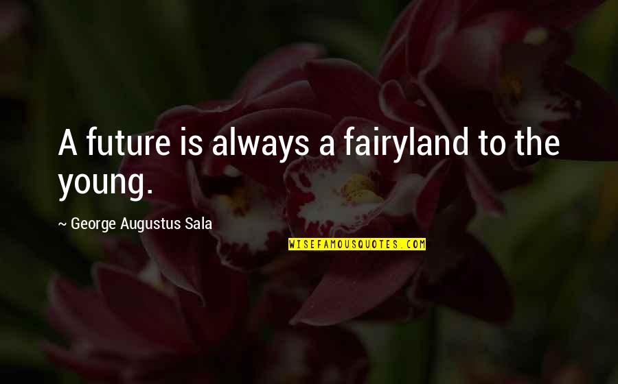Styers Terrain Quotes By George Augustus Sala: A future is always a fairyland to the