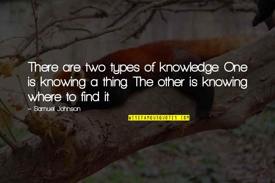 Styes Quotes By Samuel Johnson: There are two types of knowledge. One is