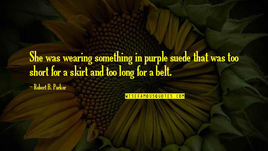 Stying Quotes By Robert B. Parker: She was wearing something in purple suede that