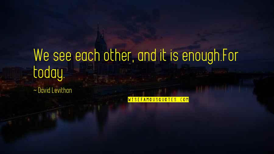 Style Alley Quotes By David Levithan: We see each other, and it is enough.For Style Alley Quotes By David Levithan: We see each other, and it is enough.For