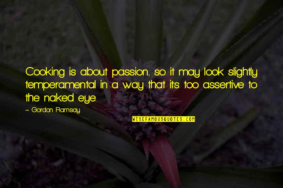 Style Alley Quotes By Gordon Ramsay: Cooking is about passion, so it may look Style Alley Quotes By Gordon Ramsay: Cooking is about passion, so it may look
