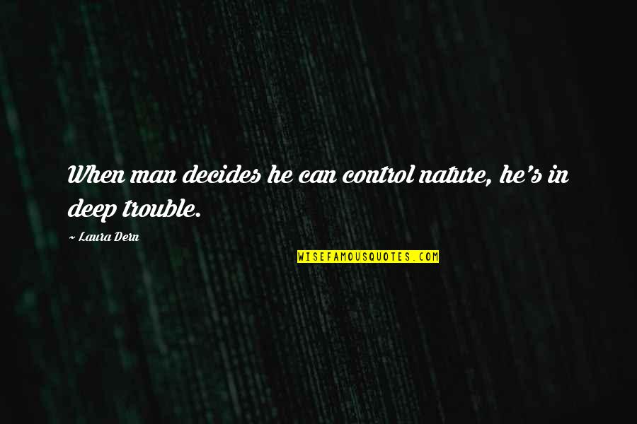 Style Alley Quotes By Laura Dern: When man decides he can control nature, he's