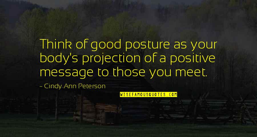 Style And Confidence Quotes By Cindy Ann Peterson: Think of good posture as your body's projection