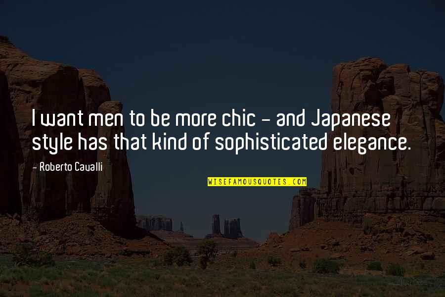 Style And Elegance Quotes By Roberto Cavalli: I want men to be more chic -