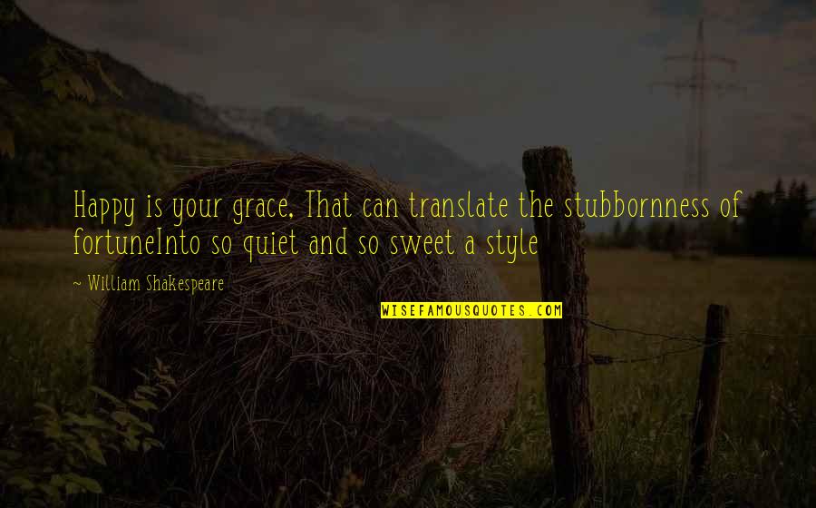 Style And Grace Quotes By William Shakespeare: Happy is your grace, That can translate the