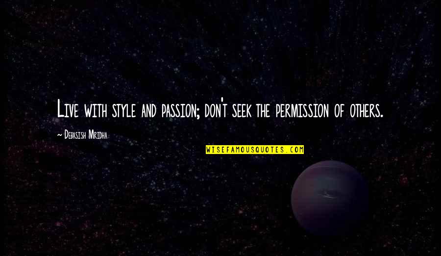 Style And Passion Quotes By Debasish Mridha: Live with style and passion; don't seek the