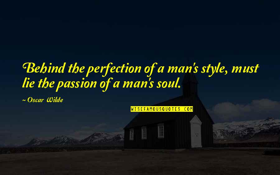 Style And Passion Quotes By Oscar Wilde: Behind the perfection of a man's style, must
