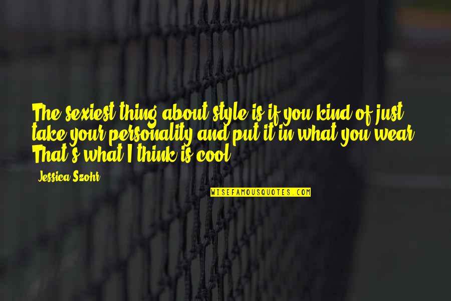 Style And Personality Quotes By Jessica Szohr: The sexiest thing about style is if you Style And Personality Quotes By Jessica Szohr: The sexiest thing about style is if you