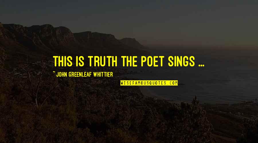 Style And Smile Quotes By John Greenleaf Whittier: This is truth the poet sings ...