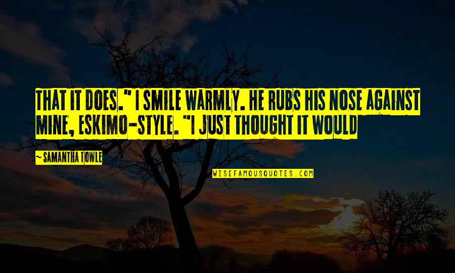 Style And Smile Quotes By Samantha Towle: That it does." I smile warmly. He rubs