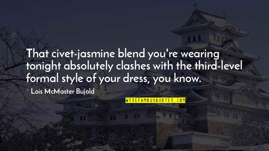 Style Dress Quotes By Lois McMaster Bujold: That civet-jasmine blend you're wearing tonight absolutely clashes