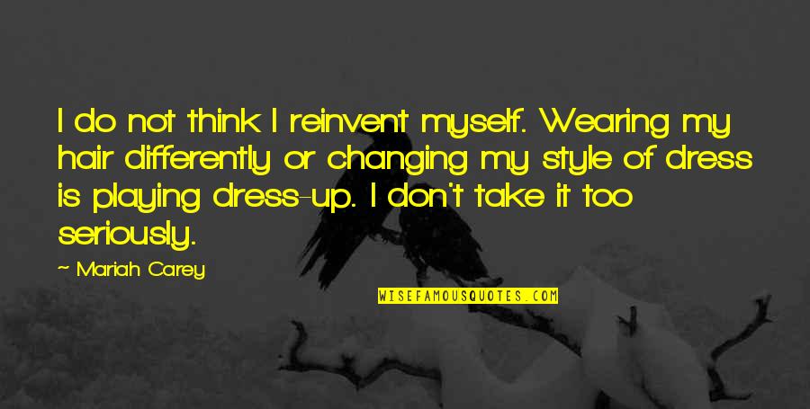 Style Dress Quotes By Mariah Carey: I do not think I reinvent myself. Wearing Style Dress Quotes By Mariah Carey: I do not think I reinvent myself. Wearing