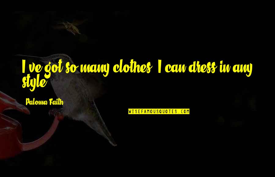 Style Dress Quotes By Paloma Faith: I've got so many clothes; I can dress