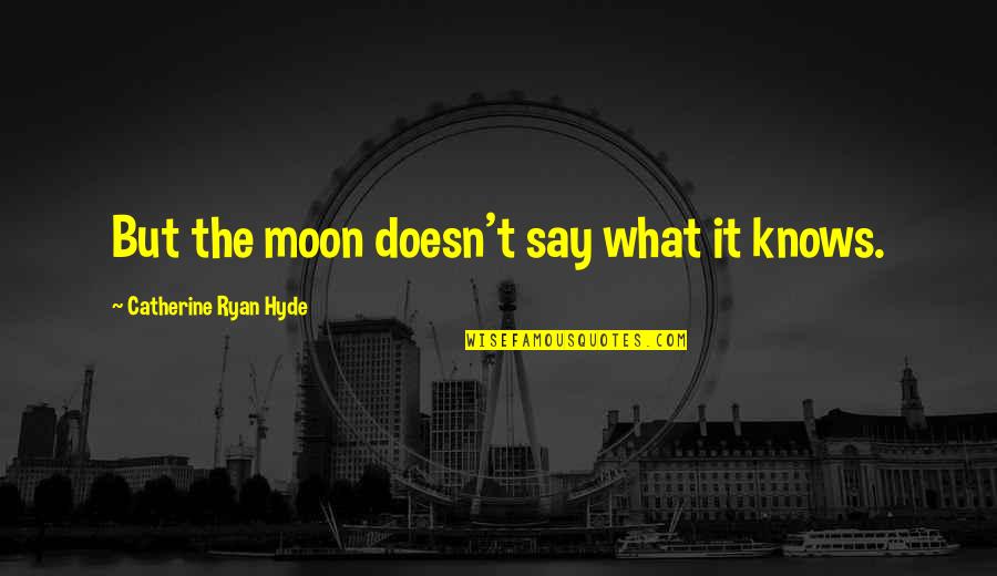 Style Guide Quotes By Catherine Ryan Hyde: But the moon doesn't say what it knows.