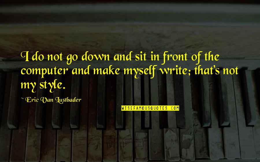 Style In The Quotes By Eric Van Lustbader: I do not go down and sit in