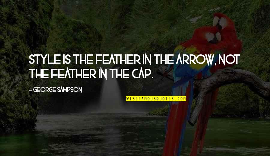 Style In The Quotes By George Sampson: Style is the feather in the arrow, not