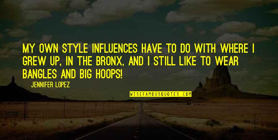 Style In The Quotes By Jennifer Lopez: My own style influences have to do with