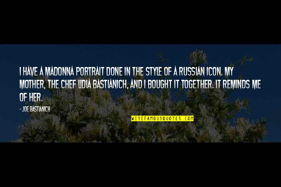 Style In The Quotes By Joe Bastianich: I have a Madonna portrait done in the