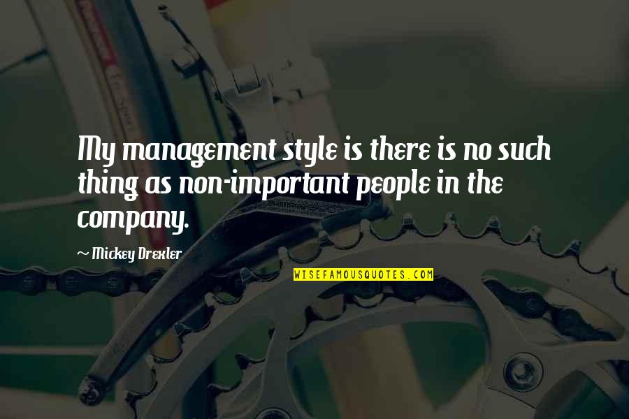 Style In The Quotes By Mickey Drexler: My management style is there is no such