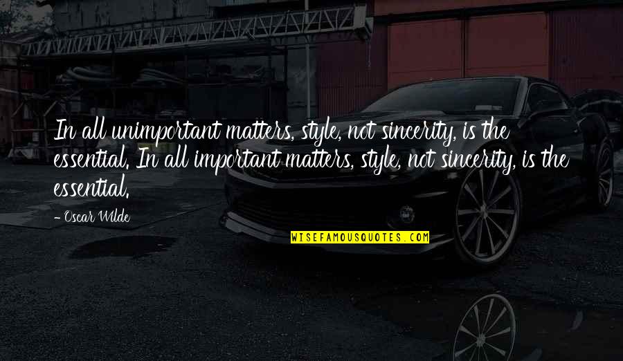 Style In The Quotes By Oscar Wilde: In all unimportant matters, style, not sincerity, is