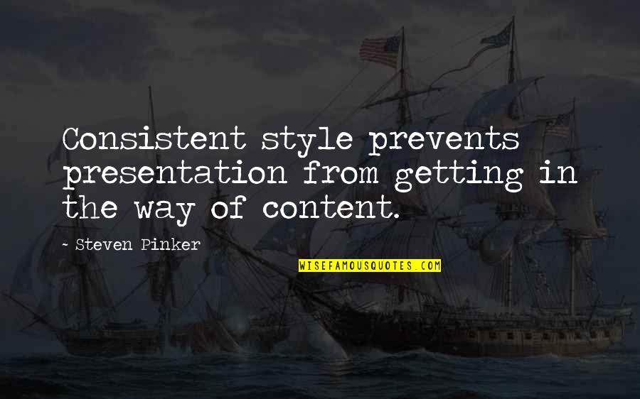 Style In The Quotes By Steven Pinker: Consistent style prevents presentation from getting in the