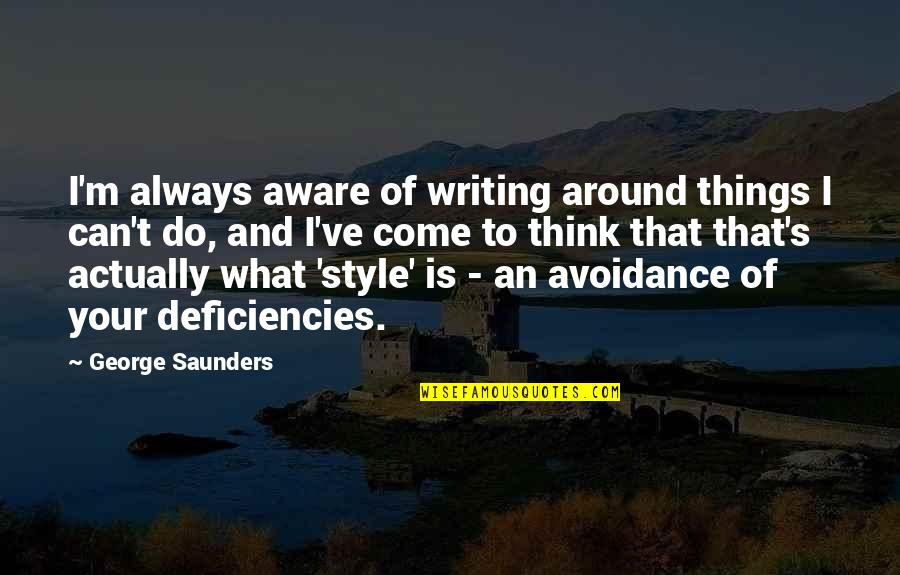 Style In Writing Quotes By George Saunders: I'm always aware of writing around things I