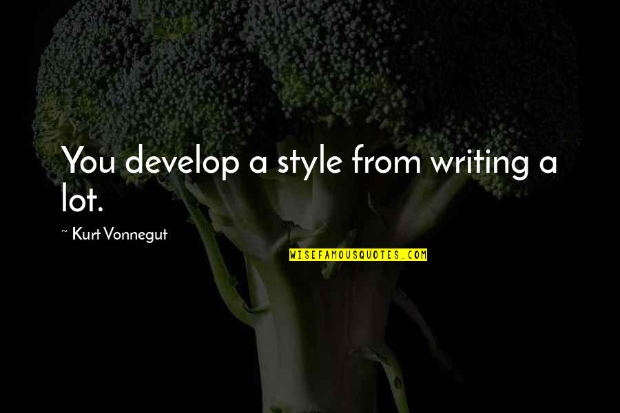 Style In Writing Quotes By Kurt Vonnegut: You develop a style from writing a lot.